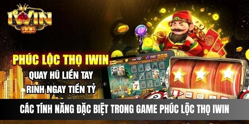 Các tính năng đặc biệt trong game phúc lộc thọ IWIN