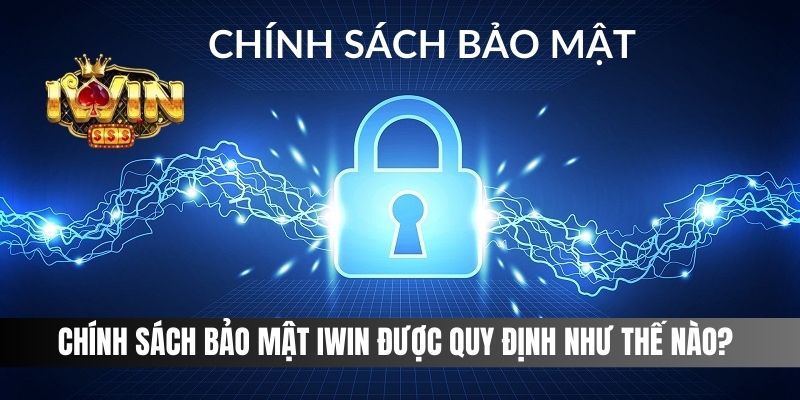 Chính sách bảo mật IWIN được quy định như thế nào?
