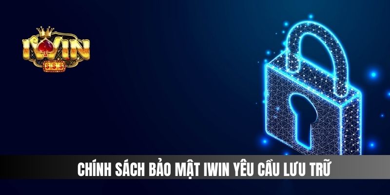 Chính sách bảo mật IWIN yêu cầu lưu trữ