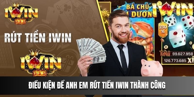 Điều kiện để anh em rút tiền IWIN thành công