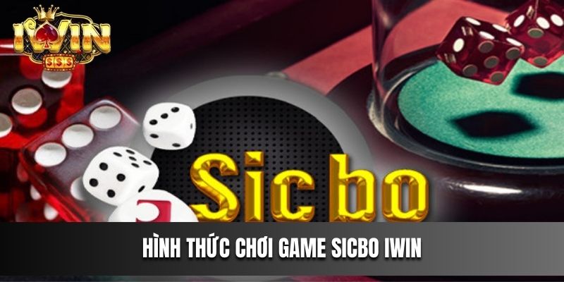 Hình thức chơi Game Sicbo IWIN