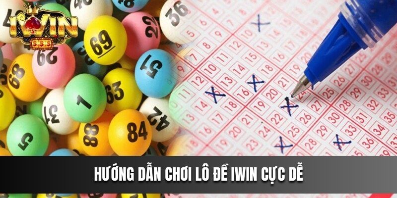 Hướng dẫn chơi Lô Đề IWIN cực dễ