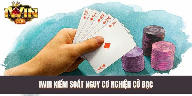 IWIN kiểm soát nguy cơ nghiện cờ bạc