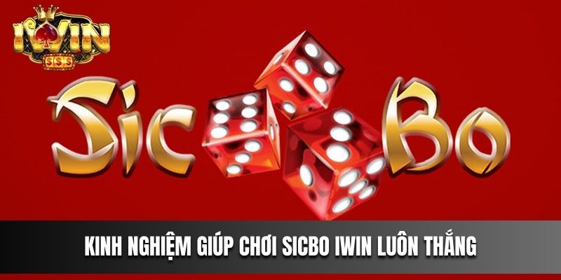 Kinh nghiệm giúp chơi Sicbo tại IWIN luôn thắng