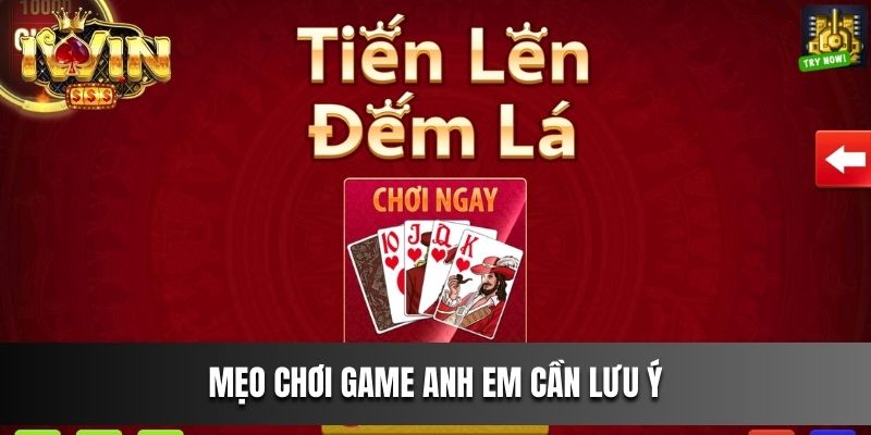 Mẹo chơi game Tiến Lên Đếm Lá IWIN anh em cần lưu ý