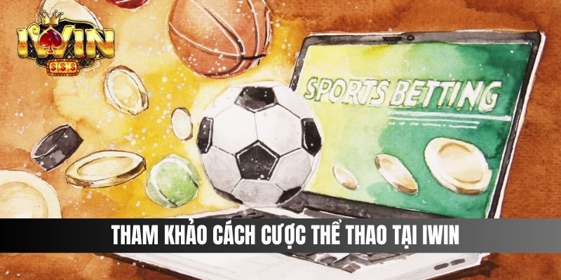 Tham khảo cách cược thể thao tại IWIN