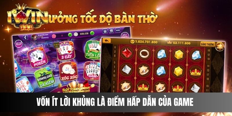 Vốn ít lời khủng là điểm hấp dẫn của game